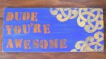 dude you're awesome wood sign.jpg